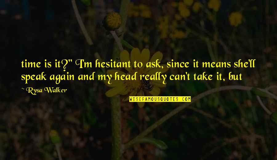 Head'll Quotes By Rysa Walker: time is it?" I'm hesitant to ask, since