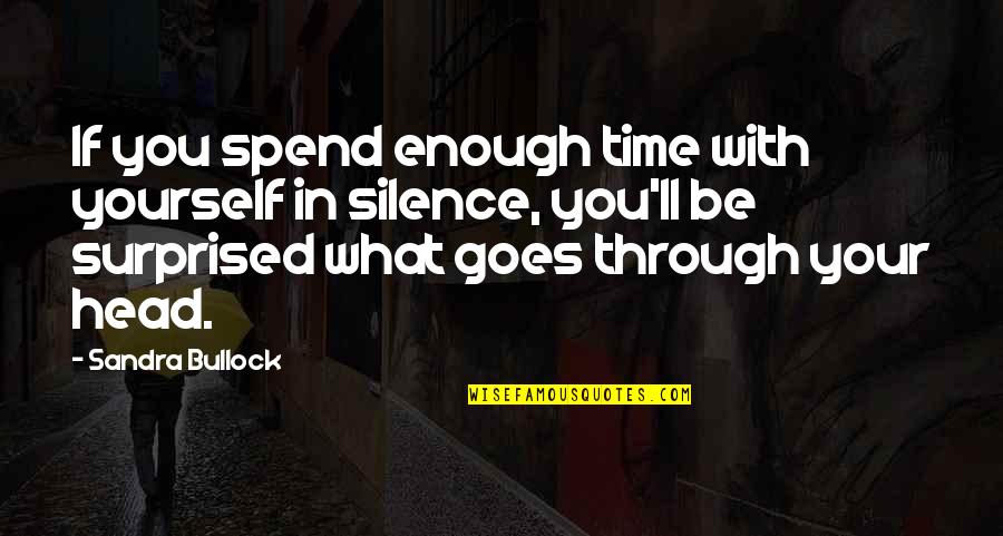 Head'll Quotes By Sandra Bullock: If you spend enough time with yourself in Head'll Quotes By Sandra Bullock: If you spend enough time with yourself in