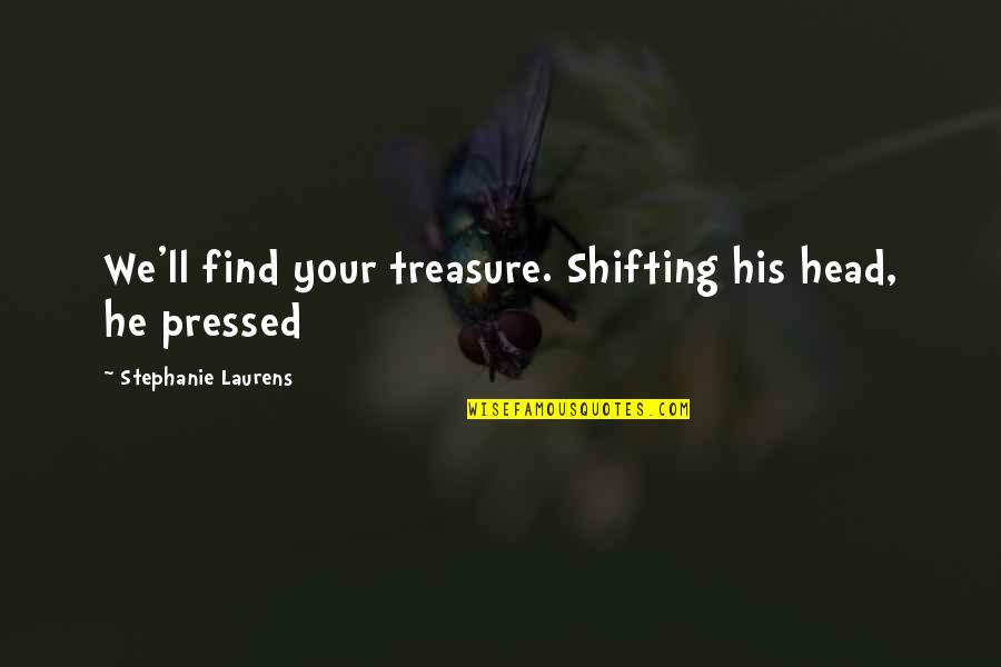Head'll Quotes By Stephanie Laurens: We'll find your treasure. Shifting his head, he