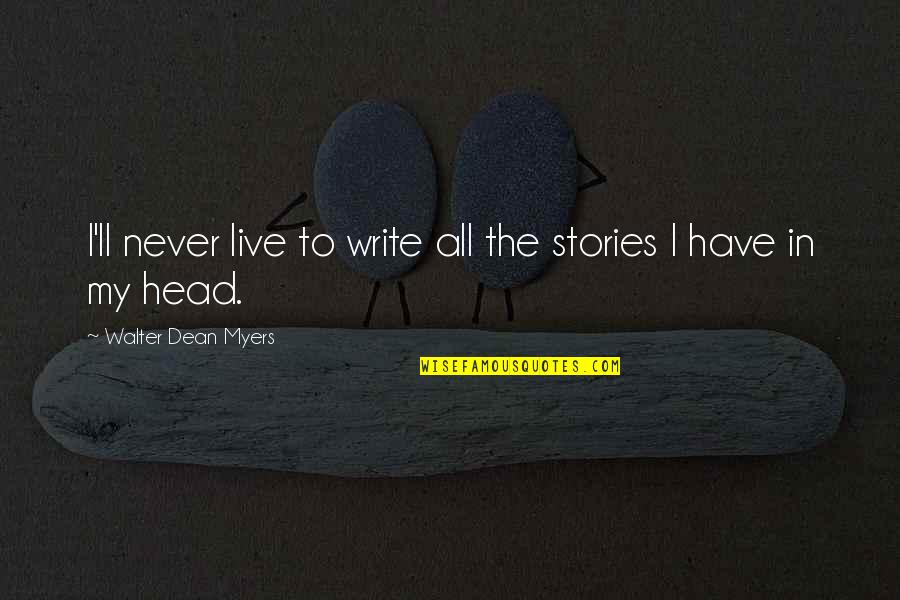Head'll Quotes By Walter Dean Myers: I'll never live to write all the stories