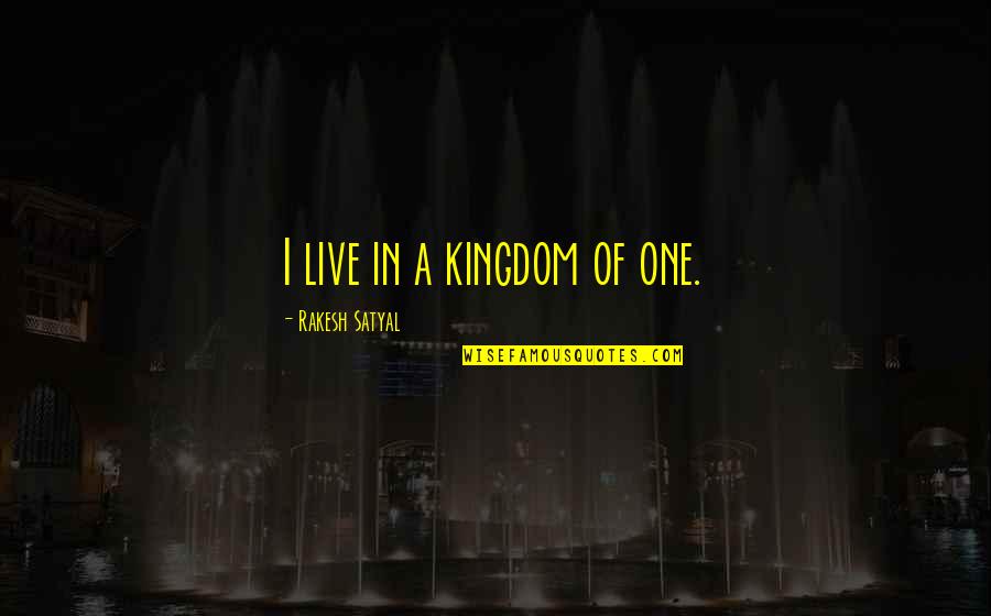 Headlocks Dairy Quotes By Rakesh Satyal: I live in a kingdom of one. Headlocks Dairy Quotes By Rakesh Satyal: I live in a kingdom of one.
