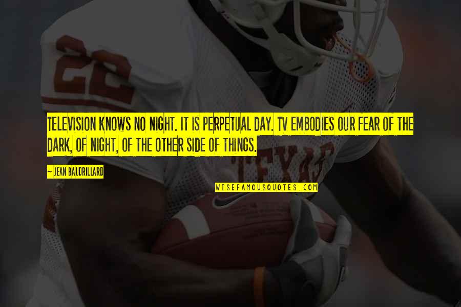 Headlocks On Boys Quotes By Jean Baudrillard: Television knows no night. It is perpetual day. Headlocks On Boys Quotes By Jean Baudrillard: Television knows no night. It is perpetual day.