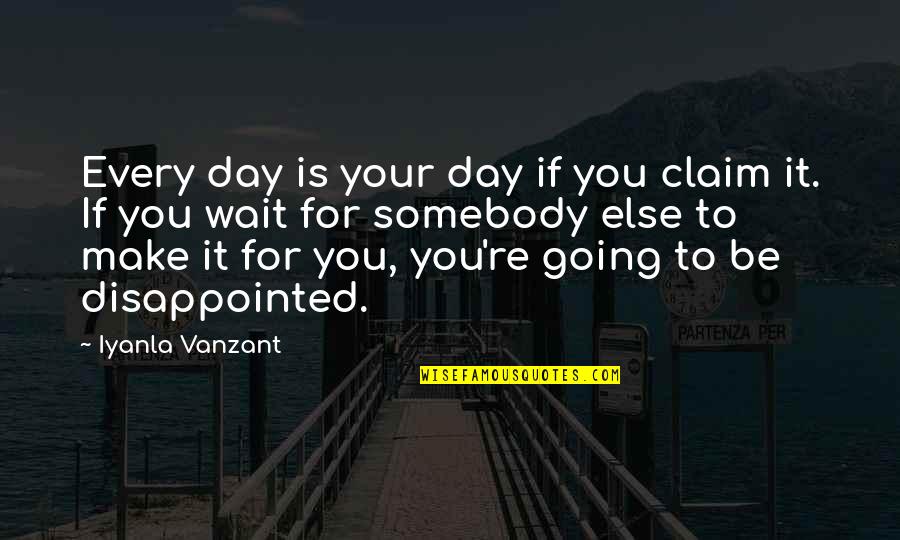 Headlocks Quotes By Iyanla Vanzant: Every day is your day if you claim Headlocks Quotes By Iyanla Vanzant: Every day is your day if you claim