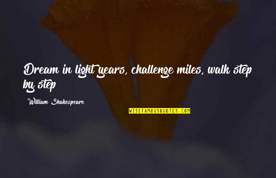Headlocks Quotes By William Shakespeare: Dream in light years, challenge miles, walk step