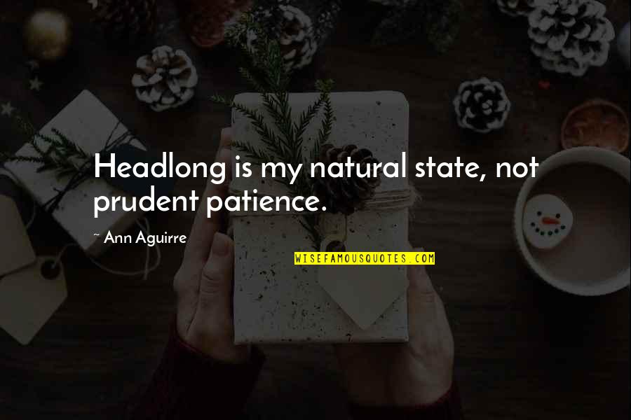 Headlong Quotes By Ann Aguirre: Headlong is my natural state, not prudent patience.