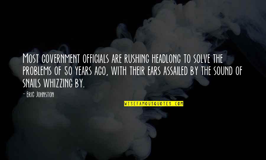 Headlong Quotes By Eric Johnston: Most government officials are rushing headlong to solve