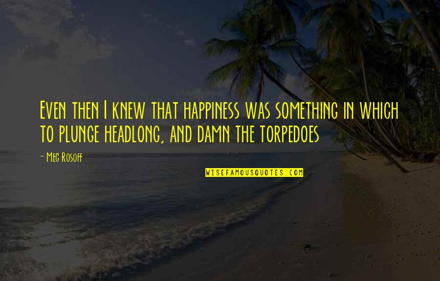 Headlong Quotes By Meg Rosoff: Even then I knew that happiness was something