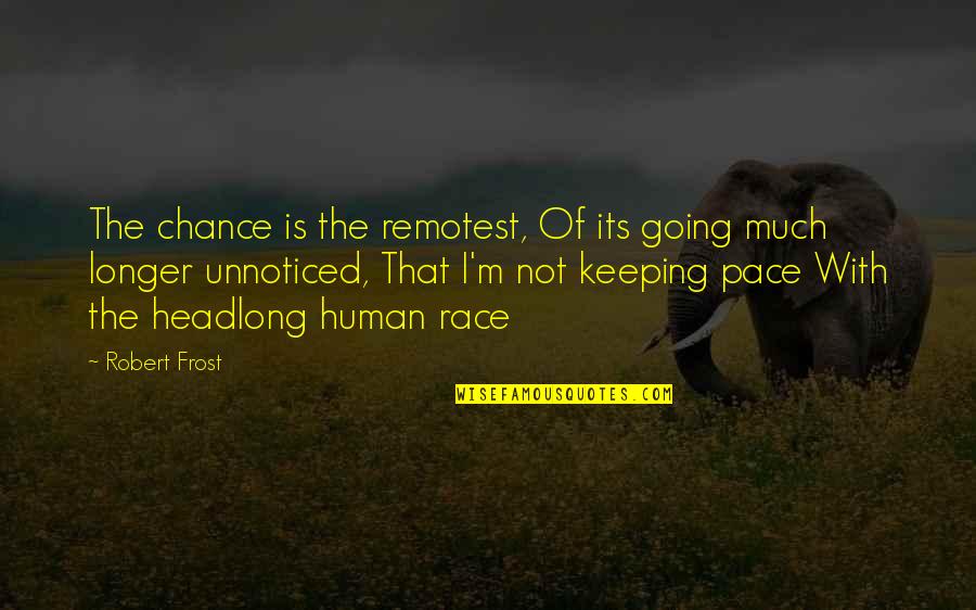 Headlong Quotes By Robert Frost: The chance is the remotest, Of its going