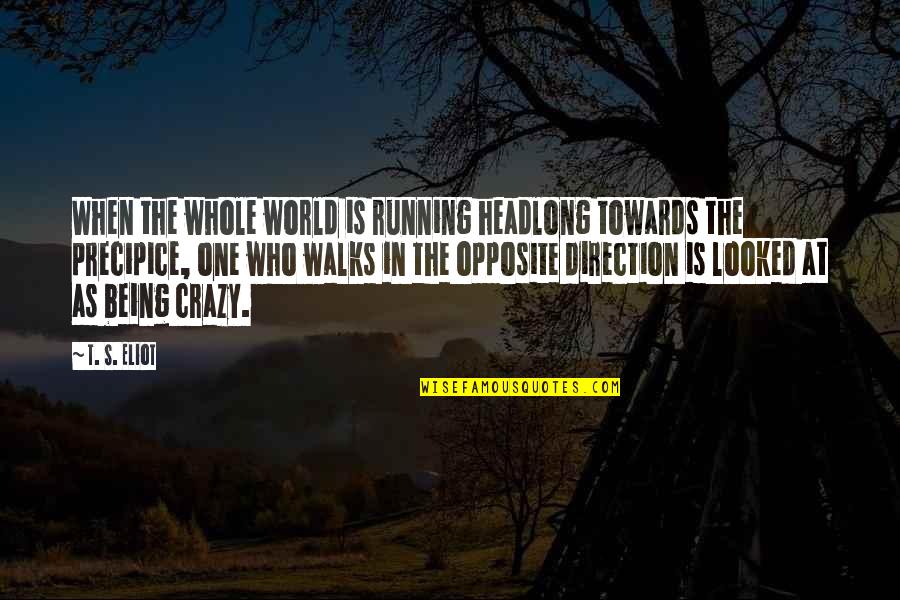 Headlong Quotes By T. S. Eliot: When the whole world is running headlong towards