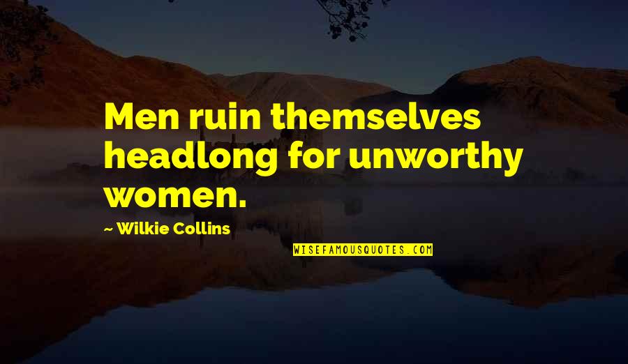 Headlong Quotes By Wilkie Collins: Men ruin themselves headlong for unworthy women.
