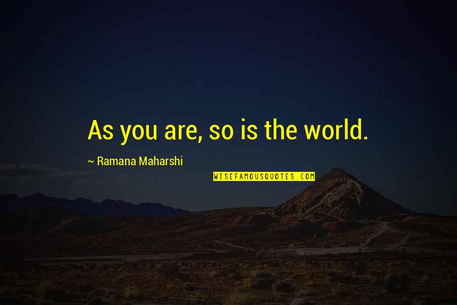 Headman's Quotes By Ramana Maharshi: As you are, so is the world.