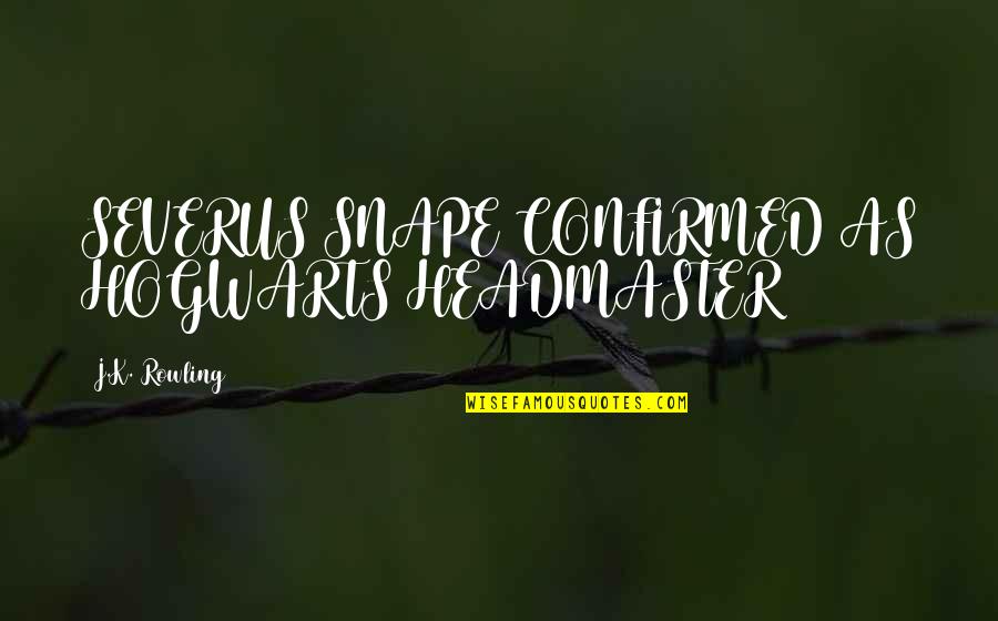 Headmaster Quotes By J.K. Rowling: SEVERUS SNAPE CONFIRMED AS HOGWARTS HEADMASTER