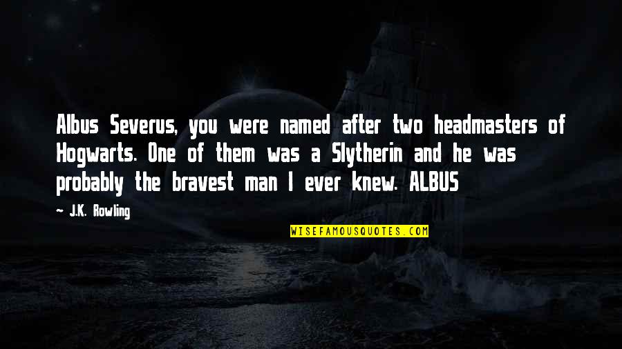 Headmasters Quotes By J.K. Rowling: Albus Severus, you were named after two headmasters