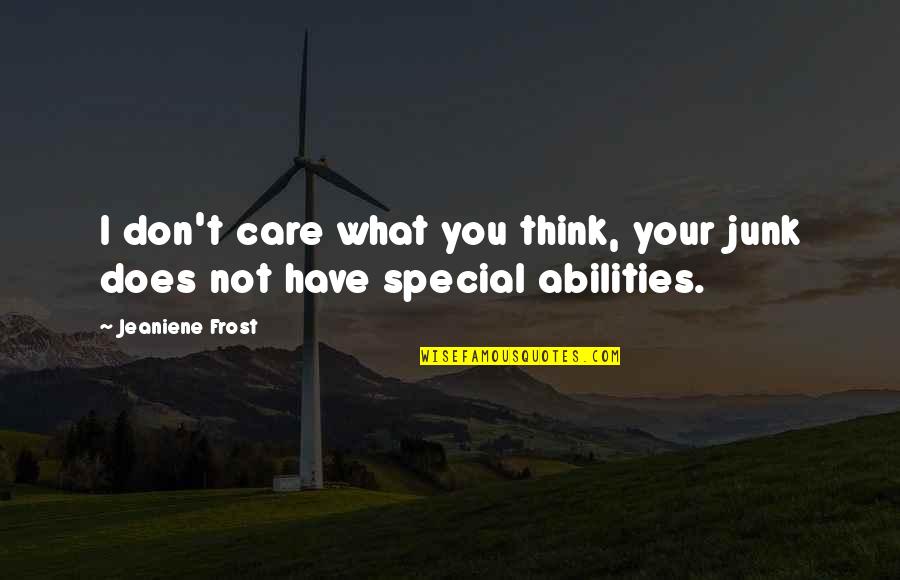 Headmen Of Wappo Quotes By Jeaniene Frost: I don't care what you think, your junk
