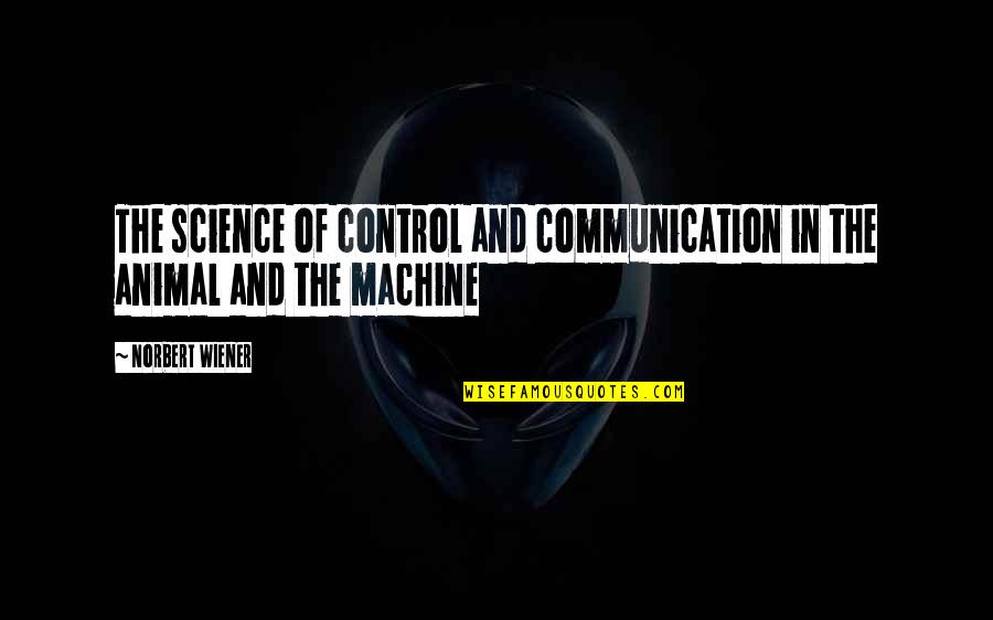 Headment Quotes By Norbert Wiener: The science of control and communication in the