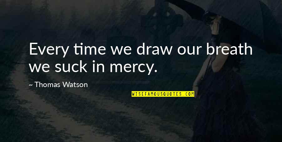 Headmistress Bloodgood Quotes By Thomas Watson: Every time we draw our breath we suck