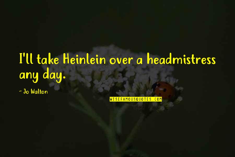 Headmistress's Quotes By Jo Walton: I'll take Heinlein over a headmistress any day.