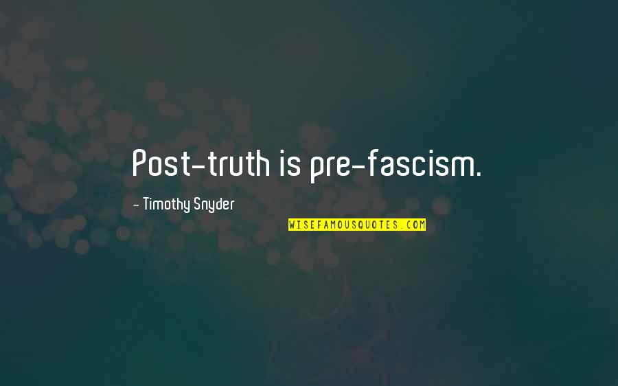 Headon Forest Quotes By Timothy Snyder: Post-truth is pre-fascism. Headon Forest Quotes By Timothy Snyder: Post-truth is pre-fascism.