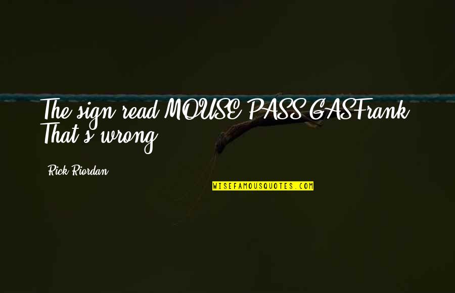 Headphone Challenge Quotes By Rick Riordan: The sign read MOUSE PASS GASFrank: That's wrong