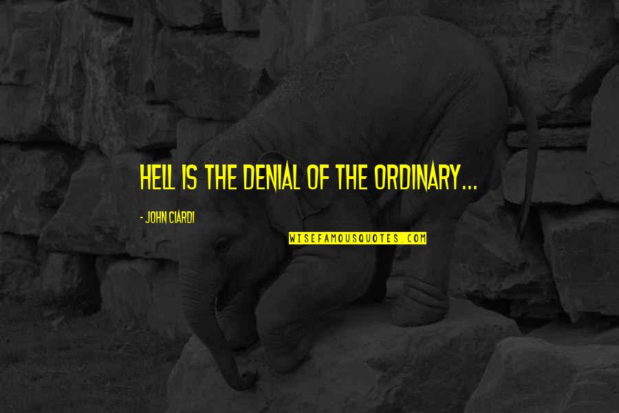 Headpieces Quotes By John Ciardi: Hell is the denial of the ordinary...