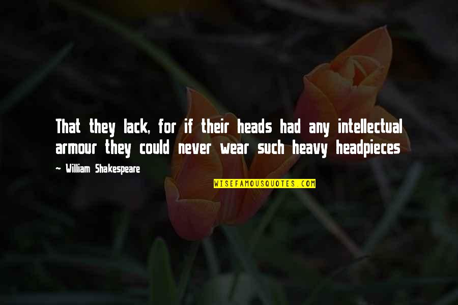 Headpieces Quotes By William Shakespeare: That they lack, for if their heads had