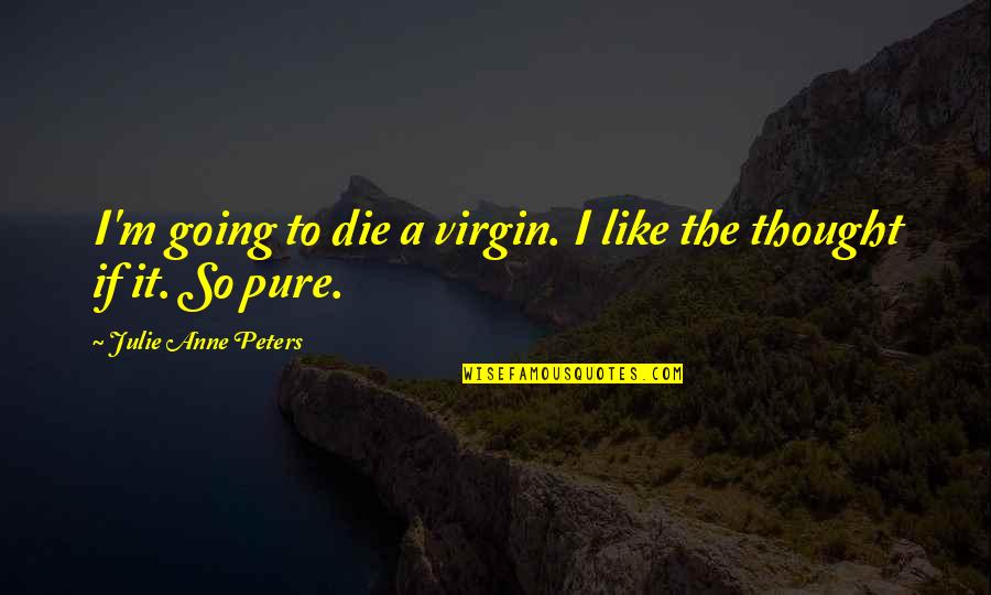 Headrest Tv Quotes By Julie Anne Peters: I'm going to die a virgin. I like Headrest Tv Quotes By Julie Anne Peters: I'm going to die a virgin. I like