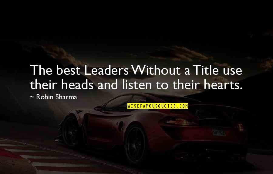Heads And Hearts Quotes By Robin Sharma: The best Leaders Without a Title use their
