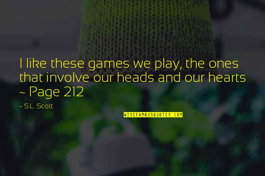 Heads And Hearts Quotes By S.L. Scott: I like these games we play, the ones