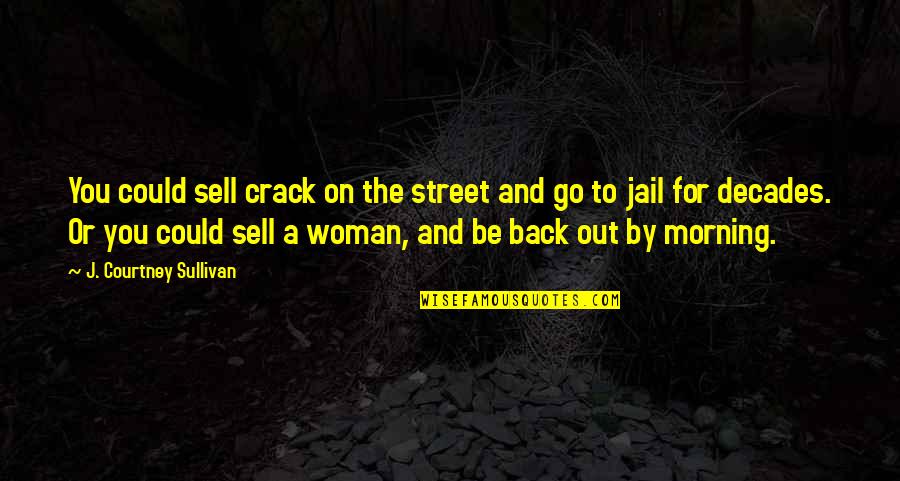 Heads And Threads Quotes By J. Courtney Sullivan: You could sell crack on the street and