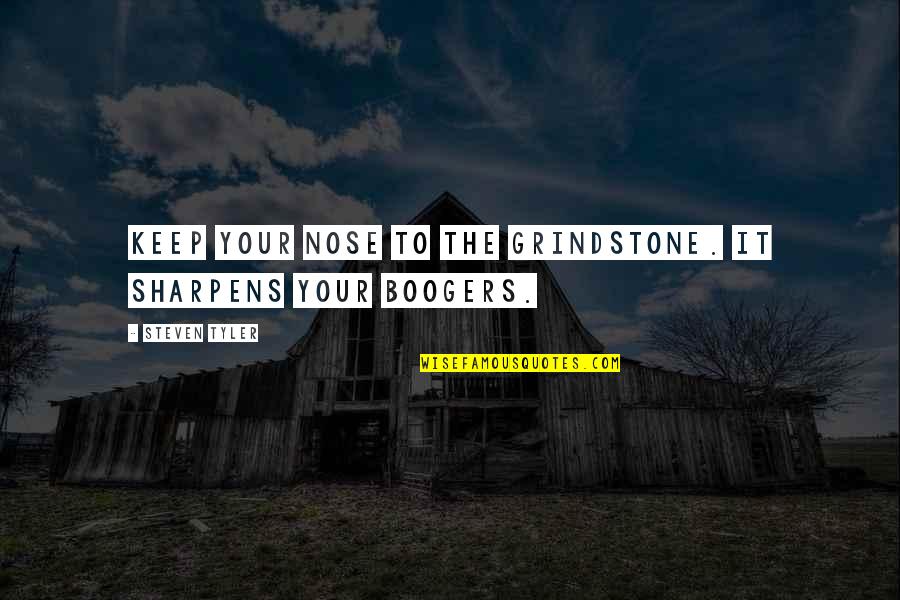 Heads And Threads Quotes By Steven Tyler: Keep your nose to the grindstone. It sharpens