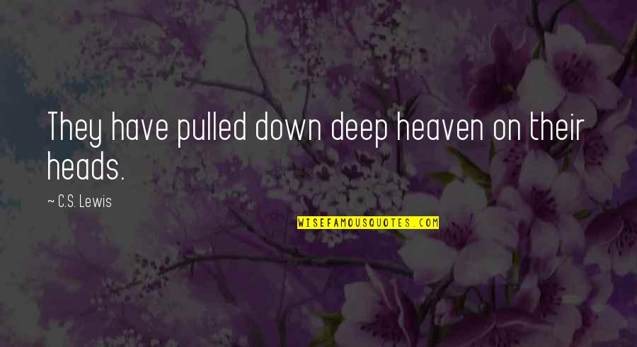 Heads Down Quotes By C.S. Lewis: They have pulled down deep heaven on their