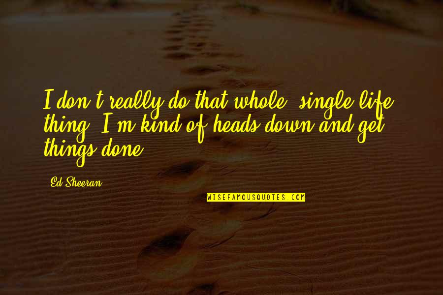 Heads Down Quotes By Ed Sheeran: I don't really do that whole 'single life'