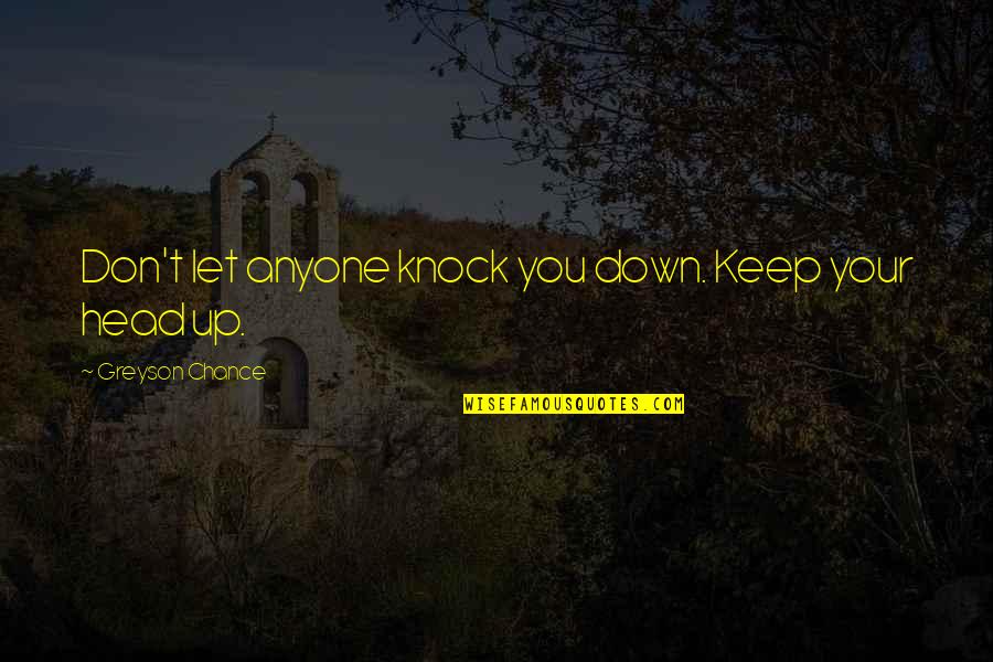 Heads Down Quotes By Greyson Chance: Don't let anyone knock you down. Keep your