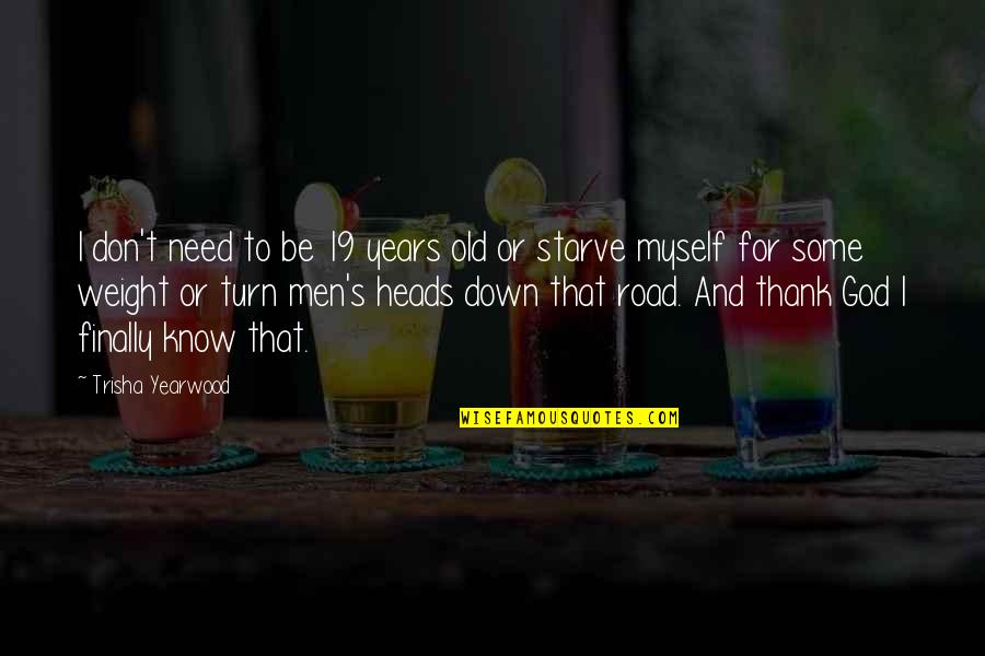 Heads Down Quotes By Trisha Yearwood: I don't need to be 19 years old