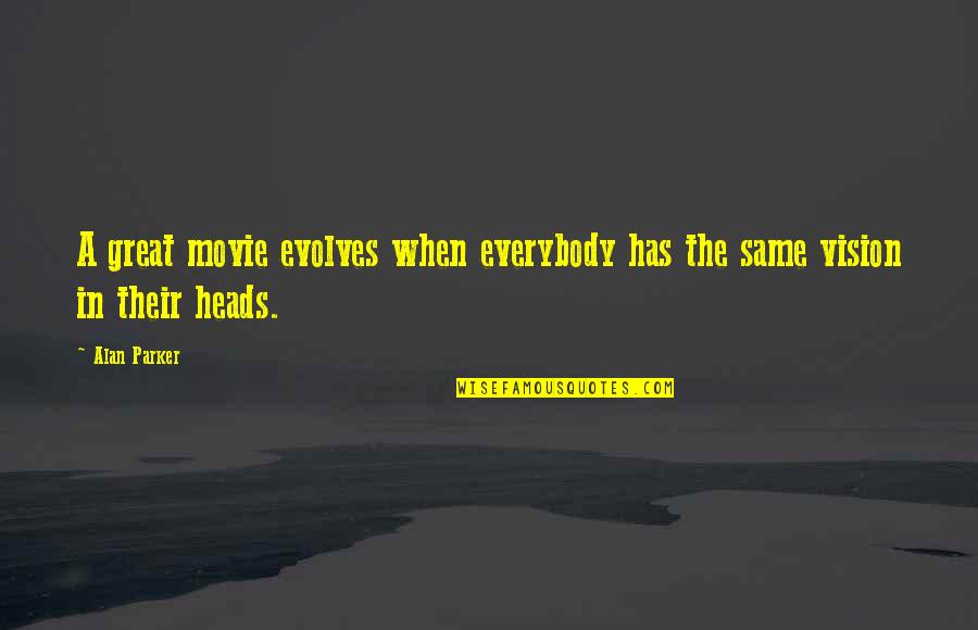 Heads In Quotes By Alan Parker: A great movie evolves when everybody has the