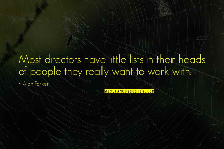Heads In Quotes By Alan Parker: Most directors have little lists in their heads Heads In Quotes By Alan Parker: Most directors have little lists in their heads