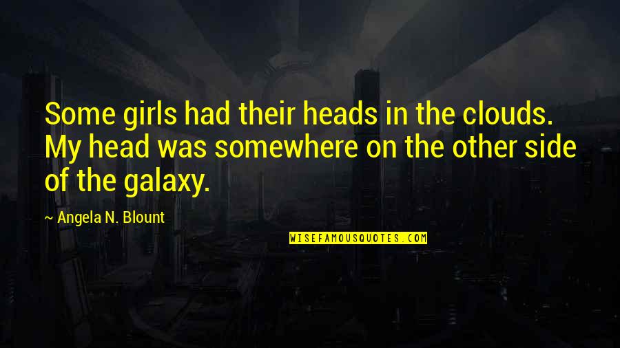 Heads In Quotes By Angela N. Blount: Some girls had their heads in the clouds. Heads In Quotes By Angela N. Blount: Some girls had their heads in the clouds.
