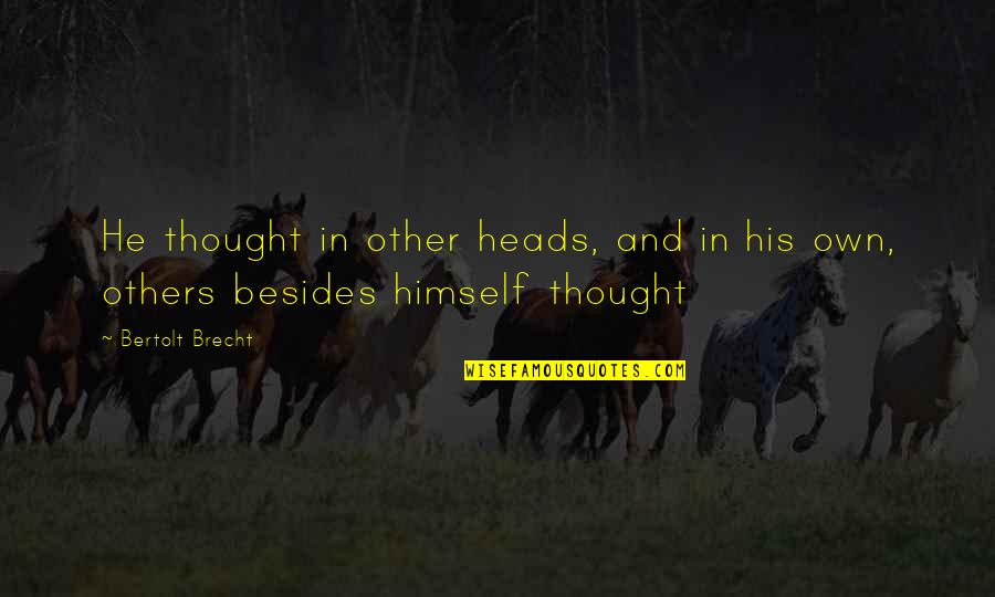 Heads In Quotes By Bertolt Brecht: He thought in other heads, and in his