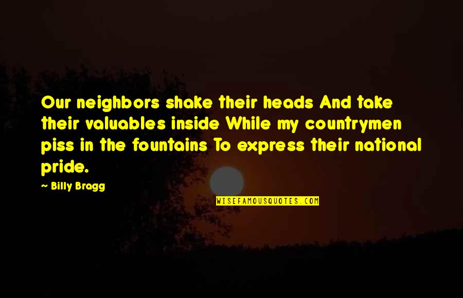 Heads In Quotes By Billy Bragg: Our neighbors shake their heads And take their Heads In Quotes By Billy Bragg: Our neighbors shake their heads And take their