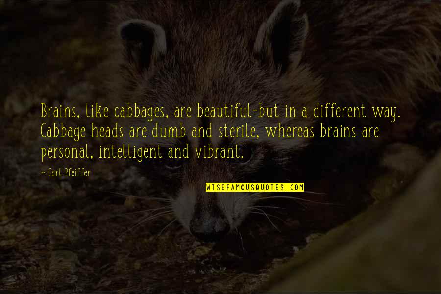Heads In Quotes By Carl Pfeiffer: Brains, like cabbages, are beautiful-but in a different Heads In Quotes By Carl Pfeiffer: Brains, like cabbages, are beautiful-but in a different