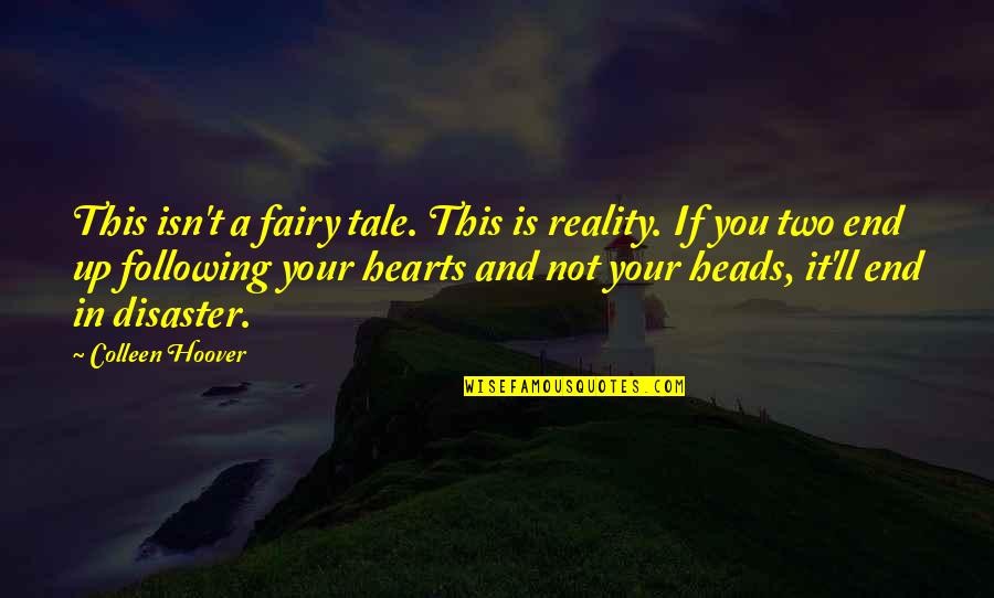 Heads In Quotes By Colleen Hoover: This isn't a fairy tale. This is reality. Heads In Quotes By Colleen Hoover: This isn't a fairy tale. This is reality.