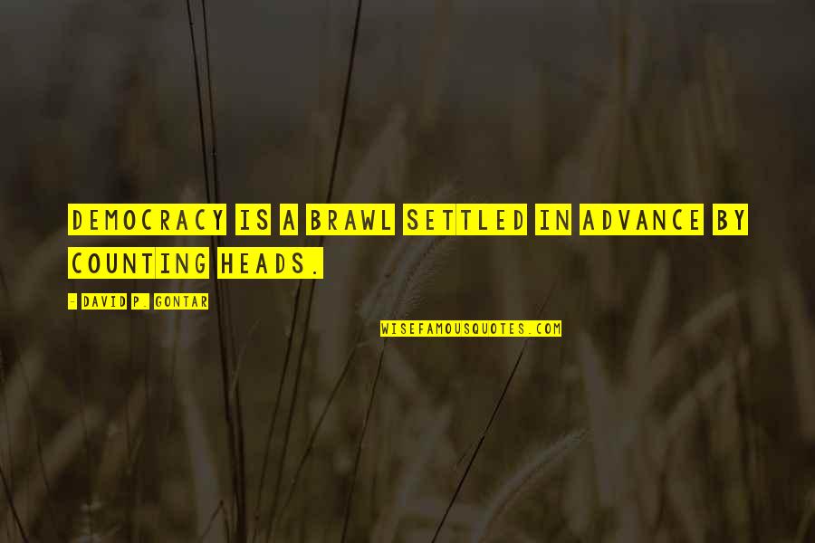 Heads In Quotes By David P. Gontar: Democracy is a brawl settled in advance by Heads In Quotes By David P. Gontar: Democracy is a brawl settled in advance by