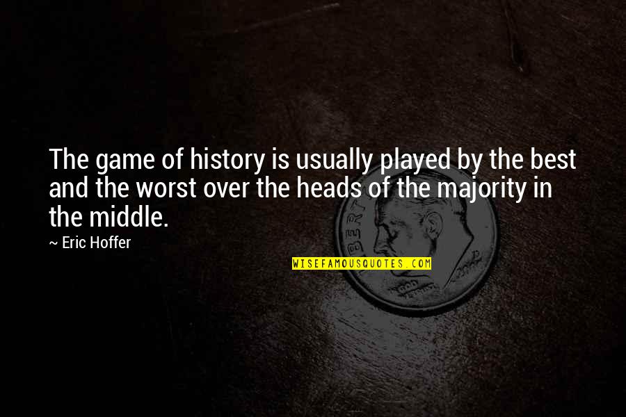 Heads In Quotes By Eric Hoffer: The game of history is usually played by Heads In Quotes By Eric Hoffer: The game of history is usually played by