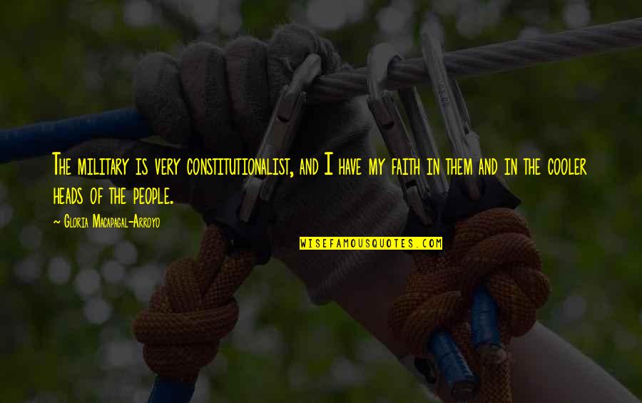 Heads In Quotes By Gloria Macapagal-Arroyo: The military is very constitutionalist, and I have Heads In Quotes By Gloria Macapagal-Arroyo: The military is very constitutionalist, and I have