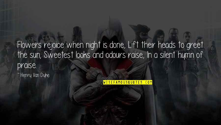 Heads In Quotes By Henry Van Dyke: Flowers rejoice when night is done, Lift their Heads In Quotes By Henry Van Dyke: Flowers rejoice when night is done, Lift their