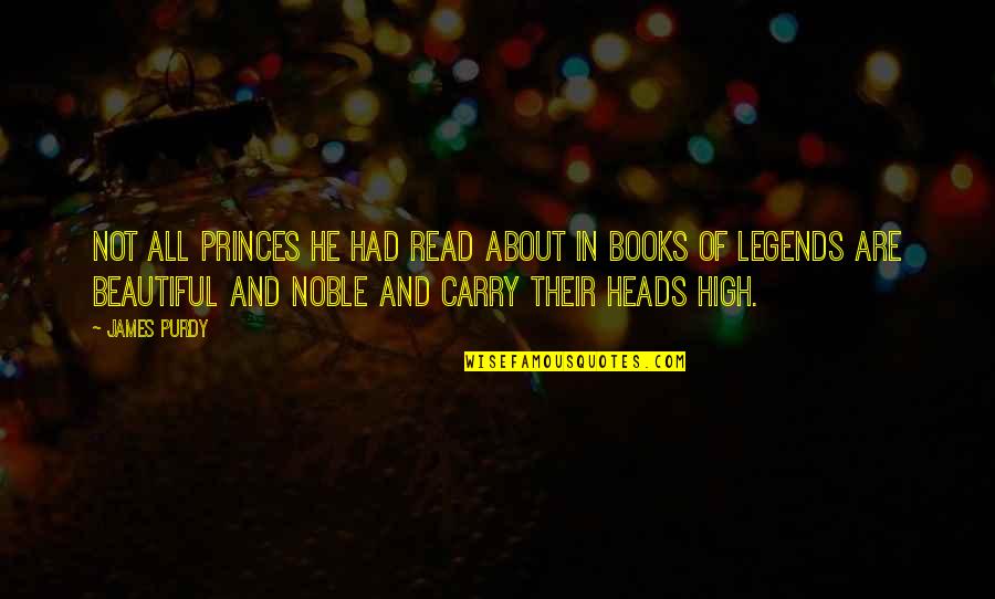 Heads In Quotes By James Purdy: Not all princes he had read about in Heads In Quotes By James Purdy: Not all princes he had read about in