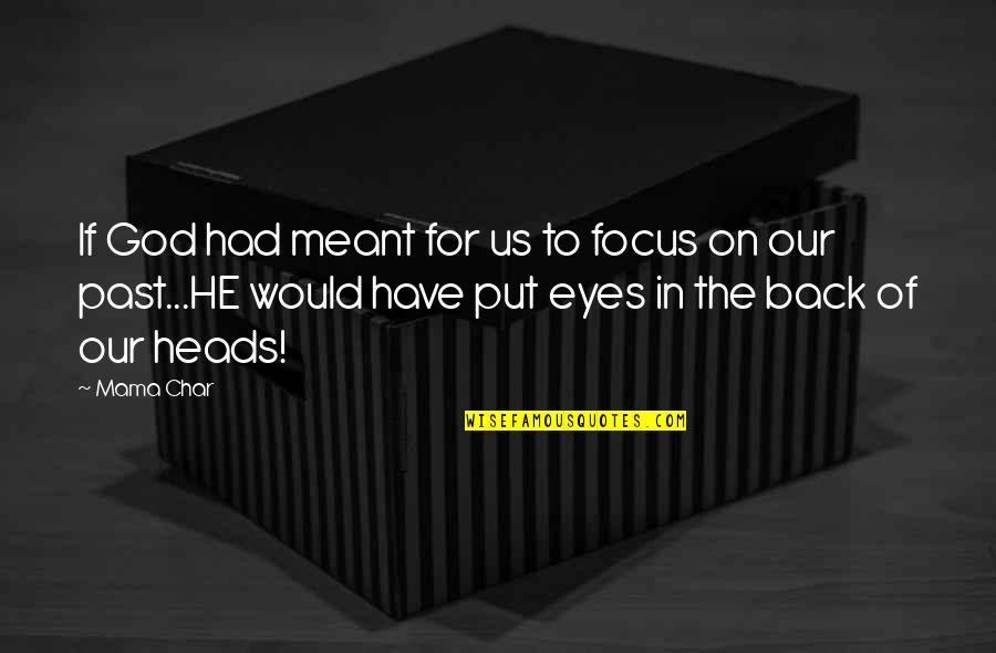 Heads In Quotes By Mama Char: If God had meant for us to focus Heads In Quotes By Mama Char: If God had meant for us to focus