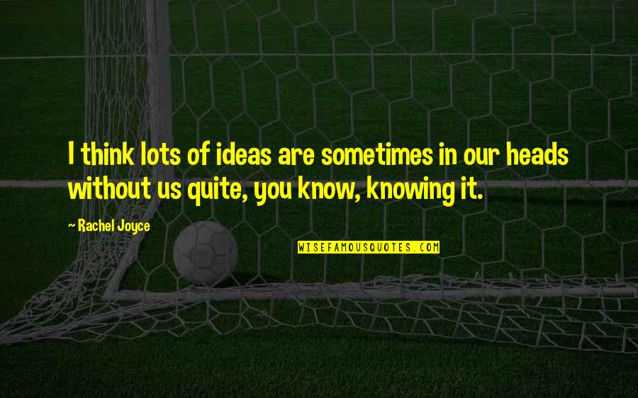 Heads In Quotes By Rachel Joyce: I think lots of ideas are sometimes in Heads In Quotes By Rachel Joyce: I think lots of ideas are sometimes in