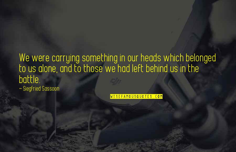 Heads In Quotes By Siegfried Sassoon: We were carrying something in our heads which