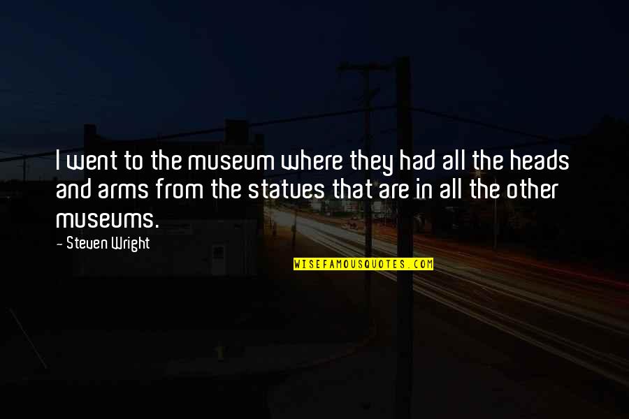Heads In Quotes By Steven Wright: I went to the museum where they had Heads In Quotes By Steven Wright: I went to the museum where they had